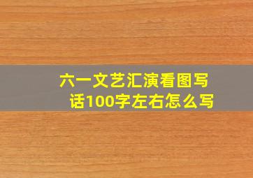 六一文艺汇演看图写话100字左右怎么写