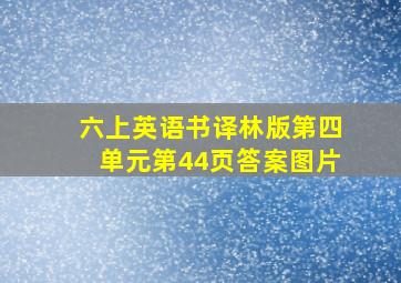 六上英语书译林版第四单元第44页答案图片