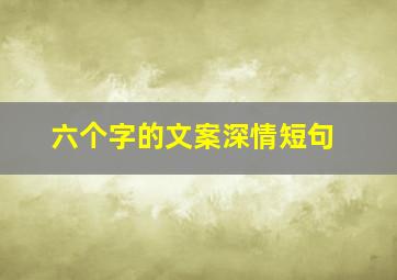 六个字的文案深情短句