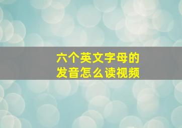 六个英文字母的发音怎么读视频