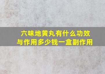 六味地黄丸有什么功效与作用多少钱一盒副作用