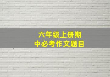 六年级上册期中必考作文题目