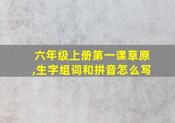 六年级上册第一课草原,生字组词和拼音怎么写