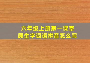 六年级上册第一课草原生字词语拼音怎么写