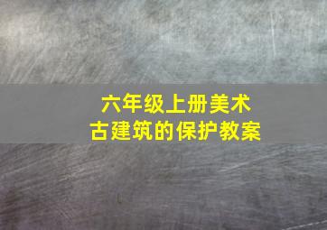 六年级上册美术古建筑的保护教案