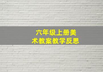 六年级上册美术教案教学反思