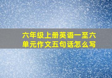 六年级上册英语一至六单元作文五句话怎么写