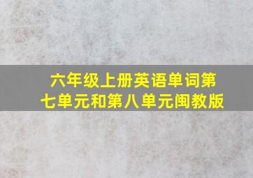 六年级上册英语单词第七单元和第八单元闽教版