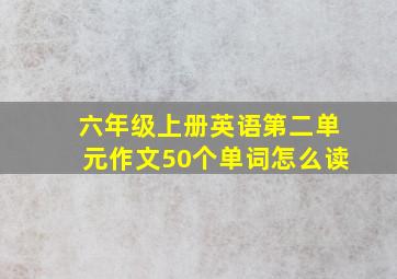 六年级上册英语第二单元作文50个单词怎么读