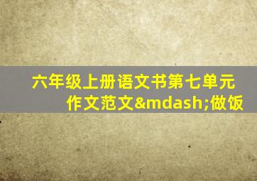 六年级上册语文书第七单元作文范文—做饭