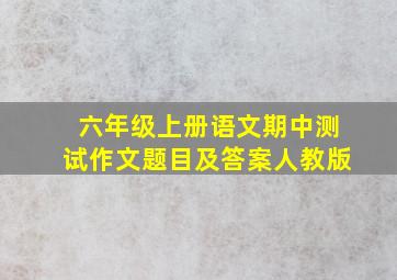 六年级上册语文期中测试作文题目及答案人教版