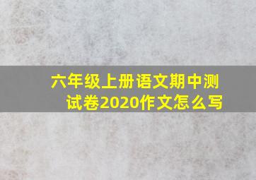 六年级上册语文期中测试卷2020作文怎么写