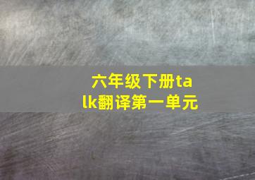 六年级下册talk翻译第一单元