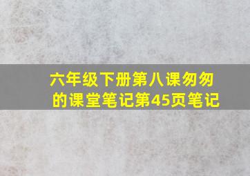 六年级下册第八课匆匆的课堂笔记第45页笔记