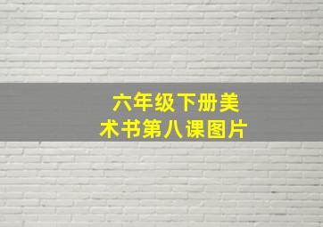 六年级下册美术书第八课图片