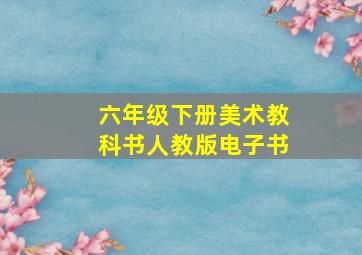 六年级下册美术教科书人教版电子书