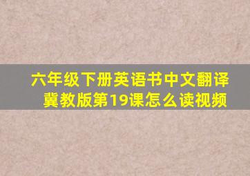 六年级下册英语书中文翻译冀教版第19课怎么读视频