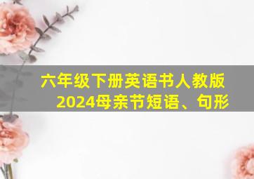 六年级下册英语书人教版2024母亲节短语、句形