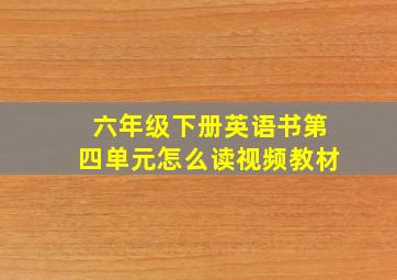 六年级下册英语书第四单元怎么读视频教材