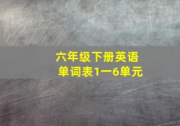 六年级下册英语单词表1一6单元