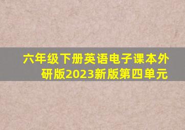 六年级下册英语电子课本外研版2023新版第四单元