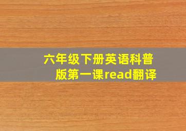 六年级下册英语科普版第一课read翻译