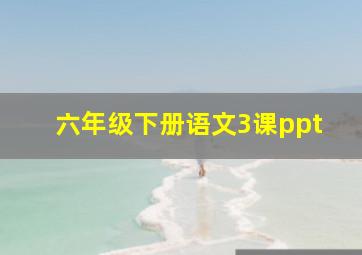 六年级下册语文3课ppt