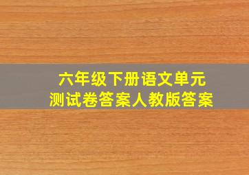 六年级下册语文单元测试卷答案人教版答案