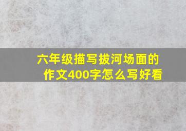 六年级描写拔河场面的作文400字怎么写好看