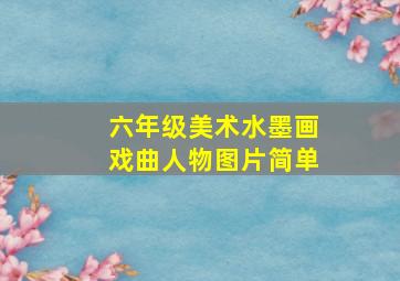 六年级美术水墨画戏曲人物图片简单