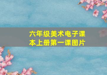 六年级美术电子课本上册第一课图片