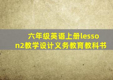 六年级英语上册lesson2教学设计义务教育教科书