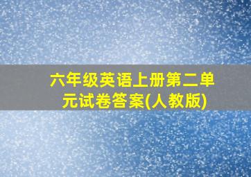 六年级英语上册第二单元试卷答案(人教版)