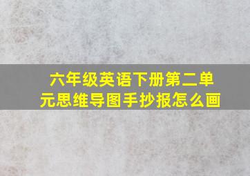 六年级英语下册第二单元思维导图手抄报怎么画