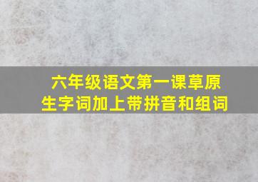 六年级语文第一课草原生字词加上带拼音和组词