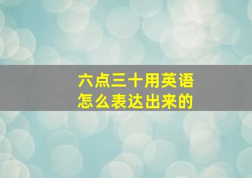 六点三十用英语怎么表达出来的