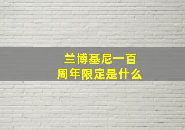 兰博基尼一百周年限定是什么