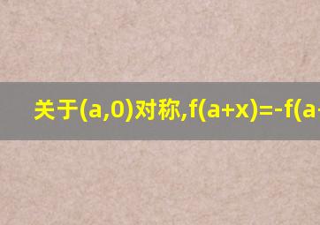 关于(a,0)对称,f(a+x)=-f(a-x)