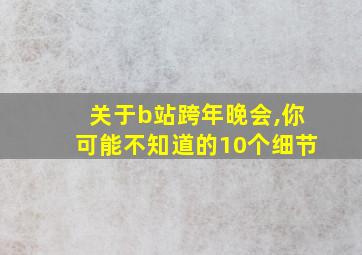 关于b站跨年晚会,你可能不知道的10个细节