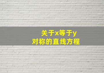 关于x等于y对称的直线方程