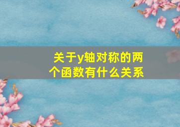 关于y轴对称的两个函数有什么关系