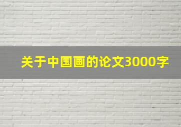 关于中国画的论文3000字