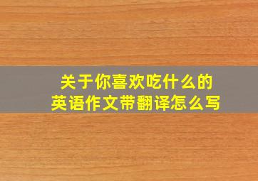 关于你喜欢吃什么的英语作文带翻译怎么写