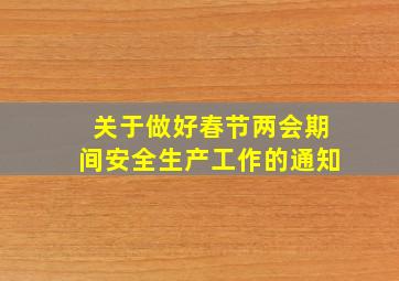 关于做好春节两会期间安全生产工作的通知