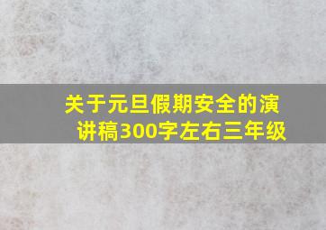 关于元旦假期安全的演讲稿300字左右三年级