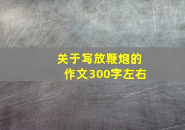 关于写放鞭炮的作文300字左右