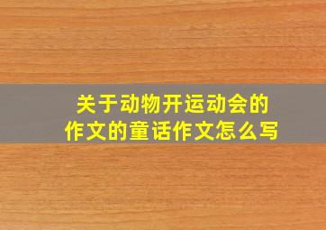 关于动物开运动会的作文的童话作文怎么写