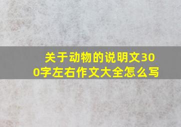 关于动物的说明文300字左右作文大全怎么写