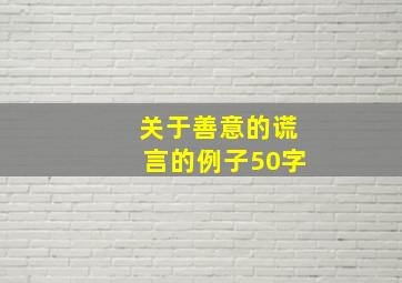 关于善意的谎言的例子50字