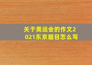 关于奥运会的作文2021东京题目怎么写